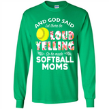 God Said let There Be Loud Yelling So He Made Softball Moms - Long Sleeve T-Shirt