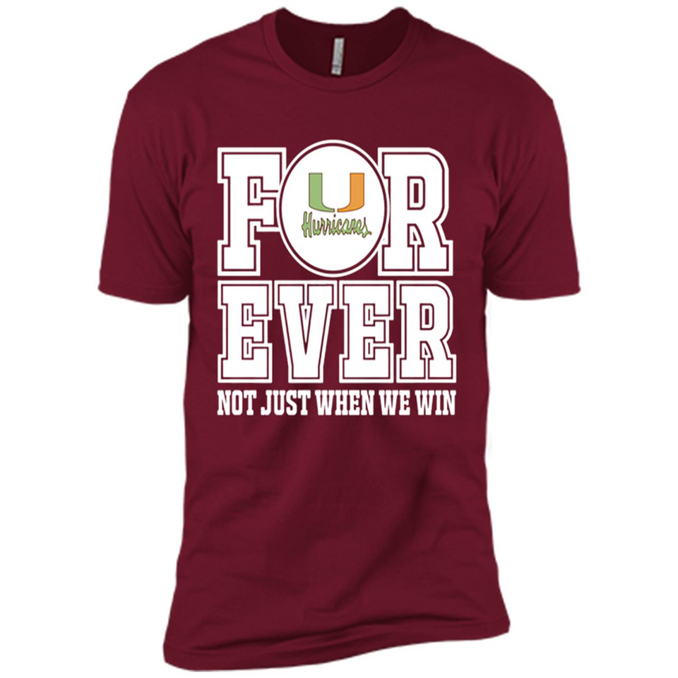 Miami Hurricanes Forever For ever not just when we win - Premium Short Sleeve T-Shirt