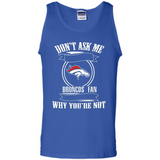 Don't Ask Me Why I'm A Denver Broncos Fan Ask Yourself