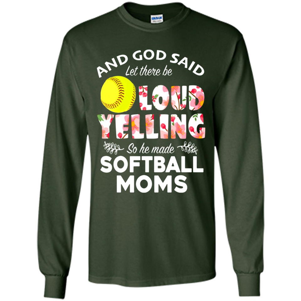 God Said let There Be Loud Yelling So He Made Softball Moms - Long Sleeve T-Shirt