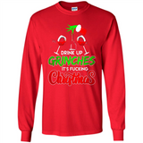 Drink Up Grinches It_s Fucking Christmas Funny Sweatshirt - Long Sleeve T-Shirt