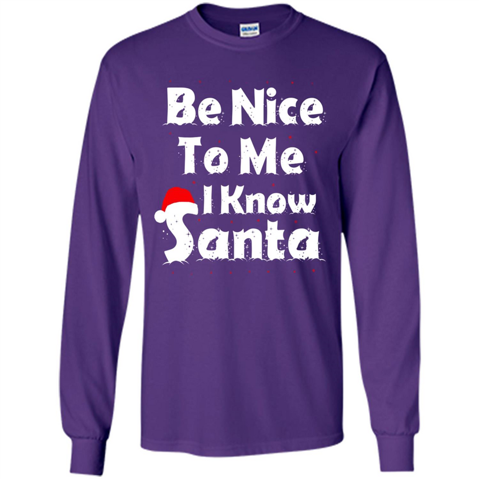 Be Nice To Me, I Know Santa Christmas - Long Sleeve T-Shirt