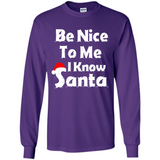 Be Nice To Me, I Know Santa Christmas - Long Sleeve T-Shirt