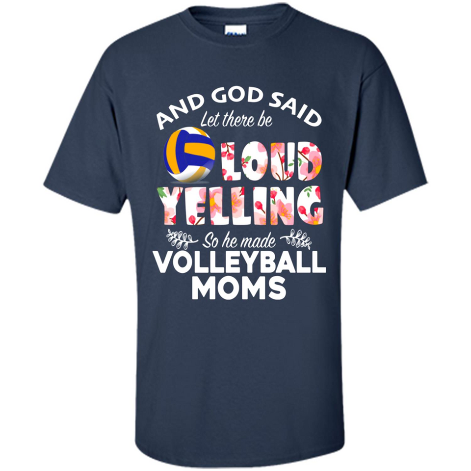 God Said let There Be Loud Yelling So He Made Volleyball Moms - Shirt