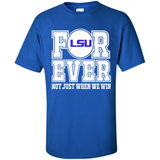 LSU Tigers Forever For ever not just when we win - Shirt