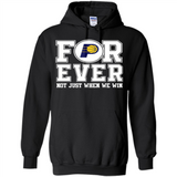 Indiana Pacers Forever For ever not just when we win - Hoodie