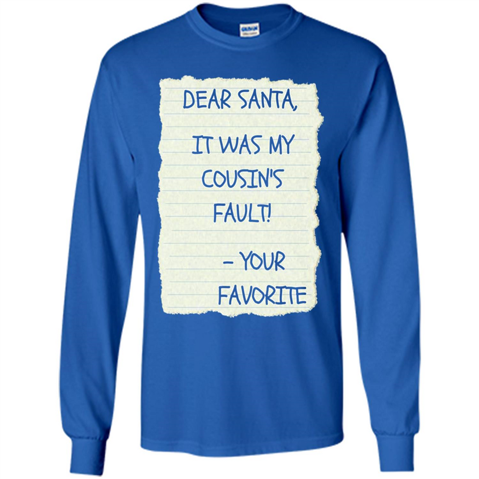 Dear Santa It Was My Cousin's Fault! Christmas - Long Sleeve T-Shirt