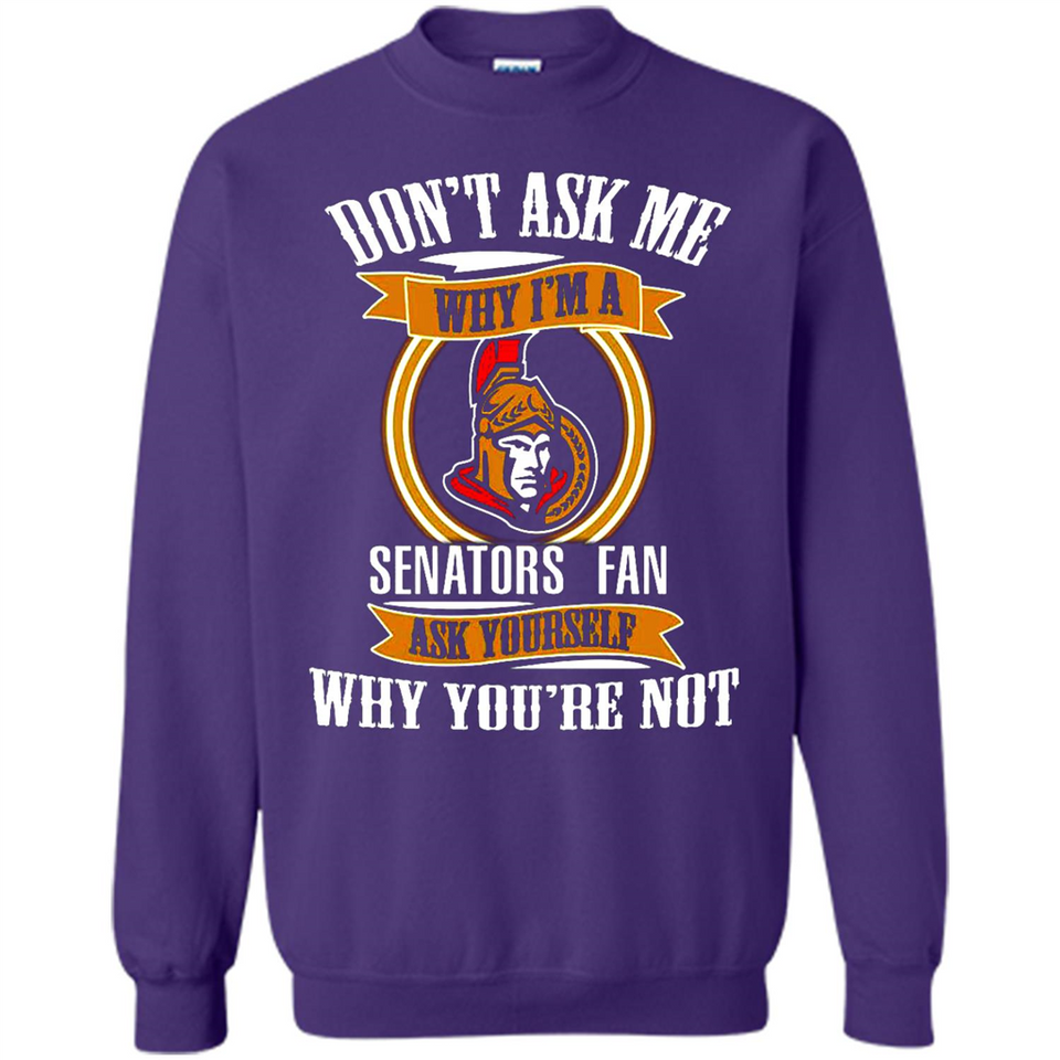 Don't Ask Me Why I'm A Ottawa Senators Fan Ask Yourself
