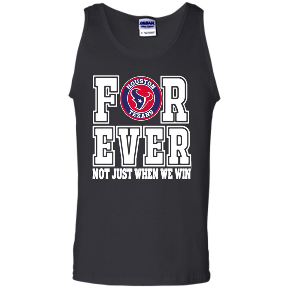 Houston Texans Forever For ever not just when we win - Tank Top