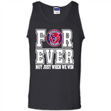 Houston Texans Forever For ever not just when we win - Tank Top