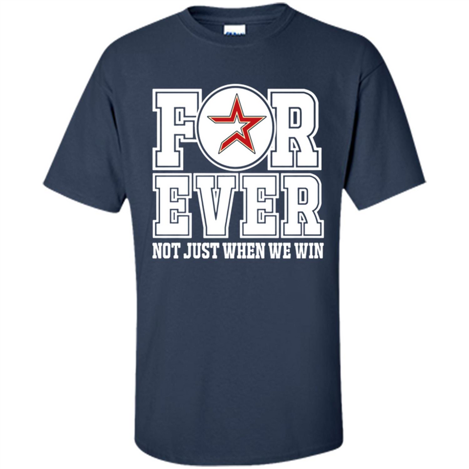 Houston Astros Forever For ever not just when we win - Shirt