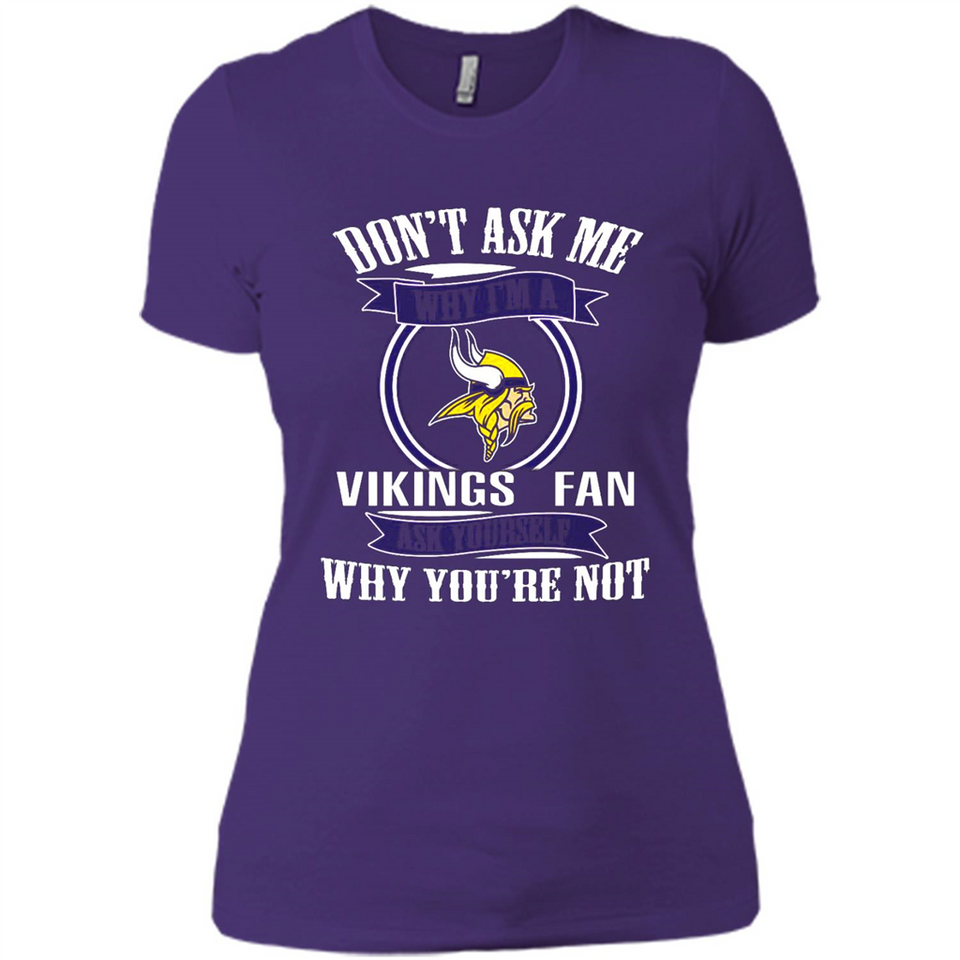 Don't Ask Me Why I'm A Minnesota Viking Fan Ask Yourself