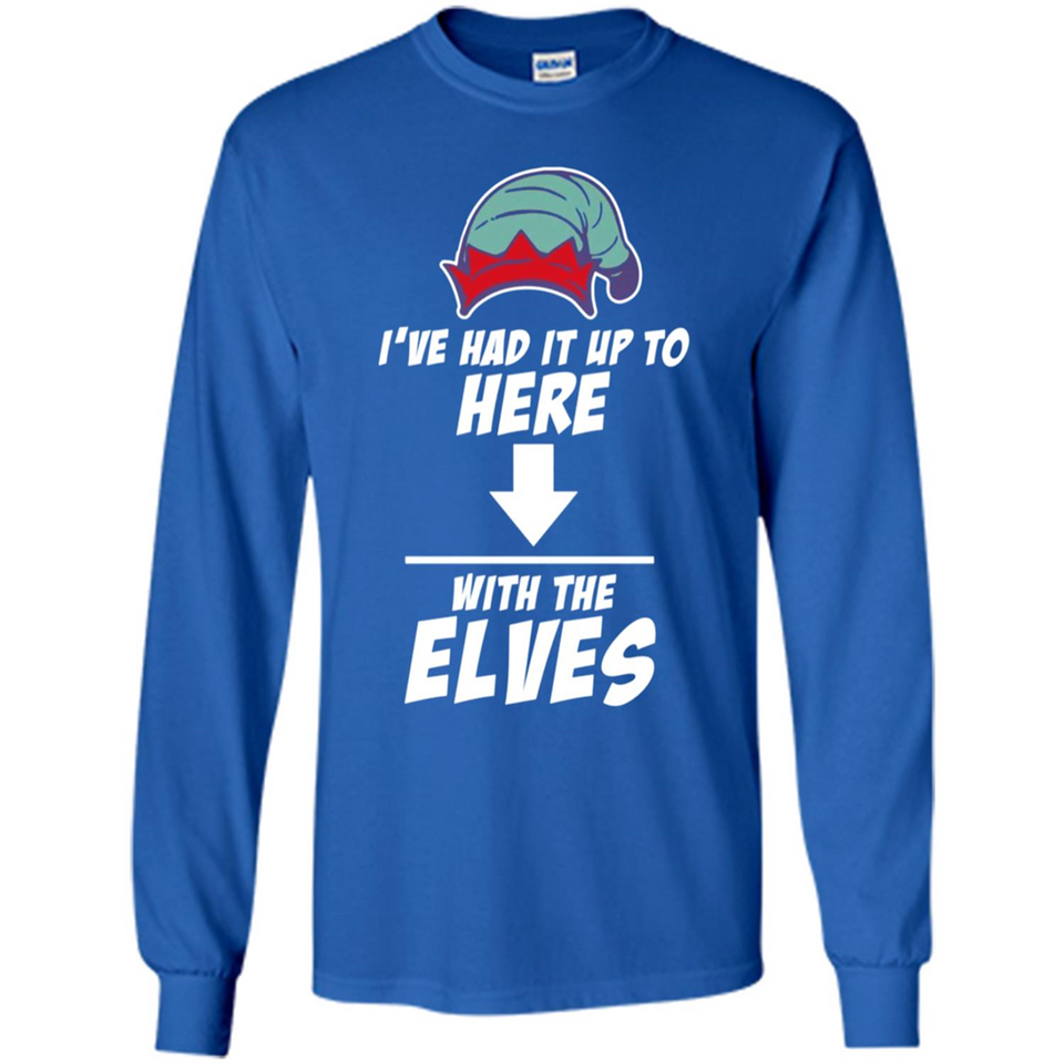 Ive Had It Up To Here With The Elves 1 - Long Sleeve T-Shirt