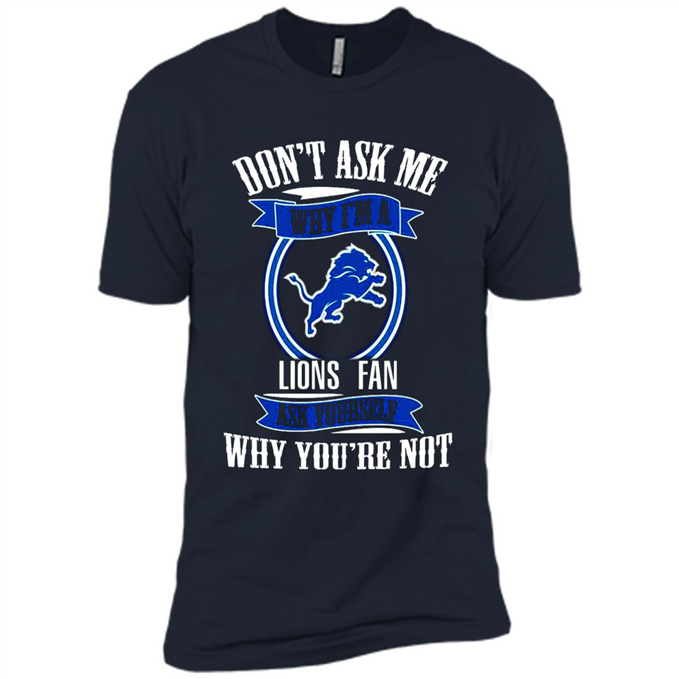 Don't Ask Me Why I'm A Detroit Lions Fan Ask Yourself