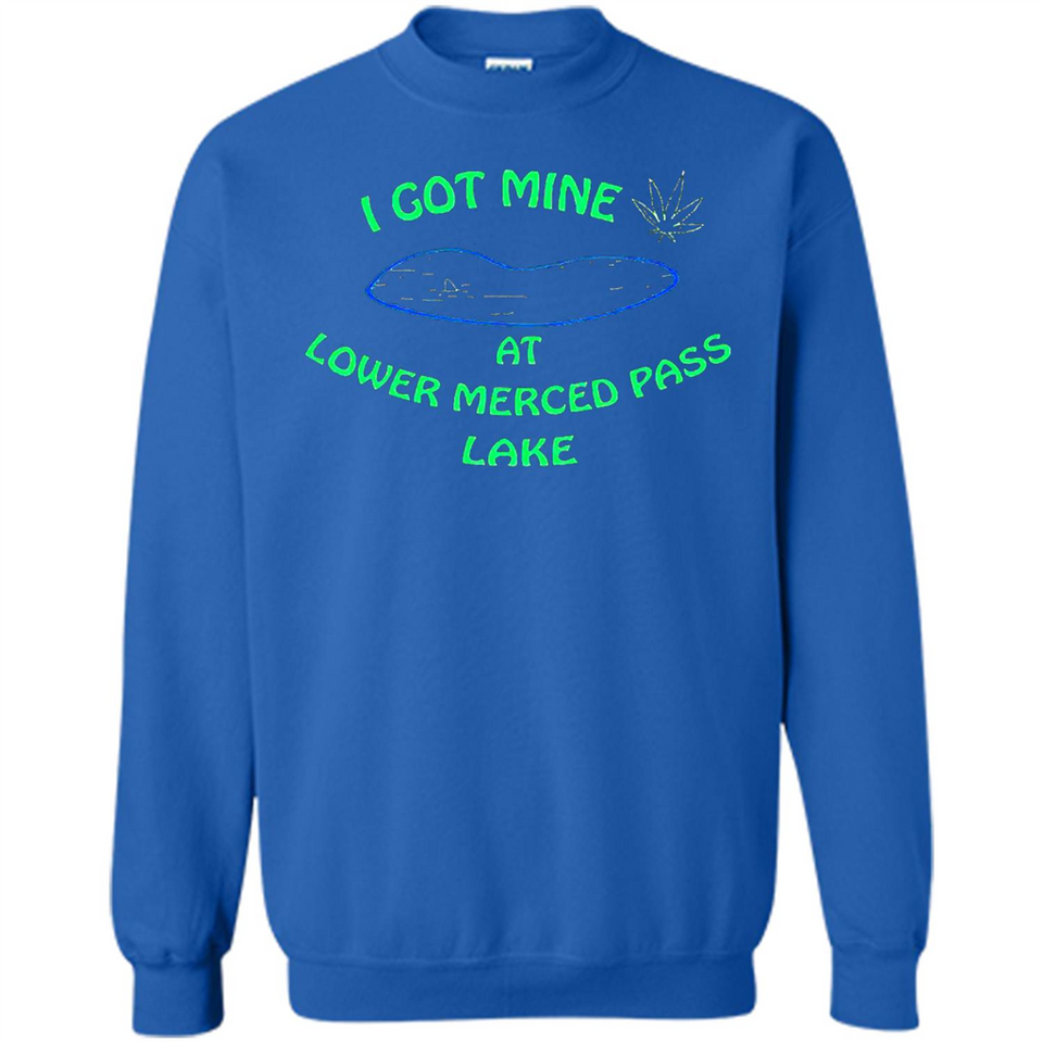 I Got Mine At Lower Merced Pass Lake - Sweatshirt