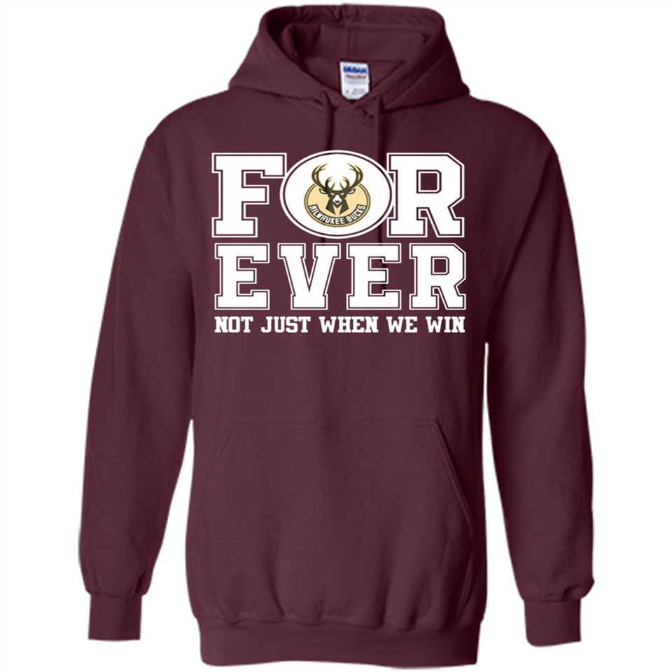 Milwaukee Bucks Forever For ever not just when we win - Hoodie