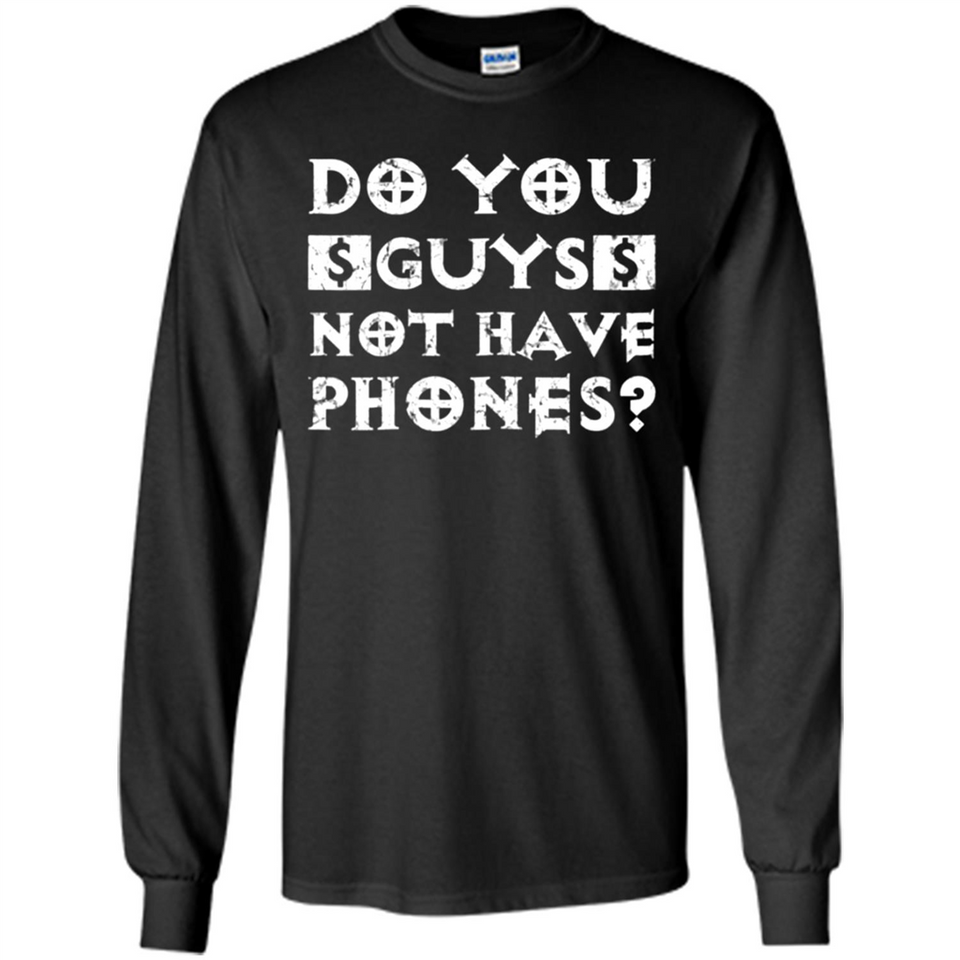Do You Guys Not Have Phones Funny Quote - Long Sleeve T-Shirt