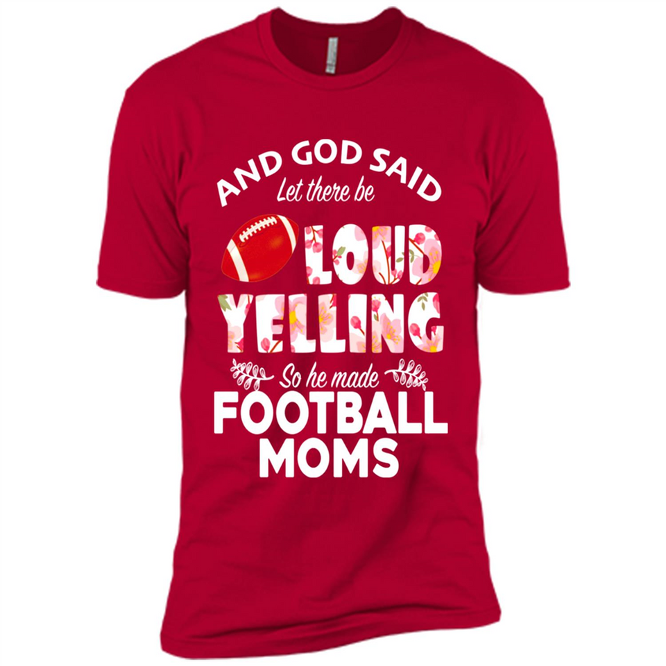 God Said let There Be Loud Yelling So He Made Football Moms - Premium Short Sleeve T-Shirt