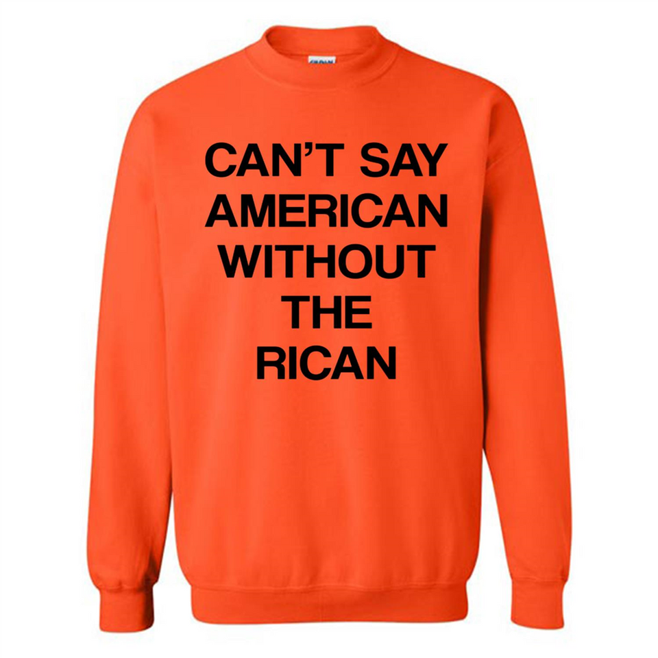 Can't Say American Without the Rican - Sweatshirt