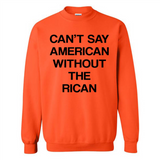Can't Say American Without the Rican - Sweatshirt