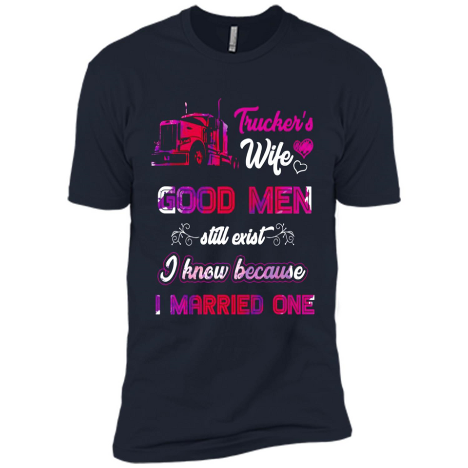 Trucker’s Wife Good Men Still Exist I Know Because I Married One - Premium Short Sleeve T-Shirt