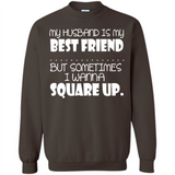 My Husband Is My Best Friend But Sometimes I Wanna Square Up - Sweatshirt