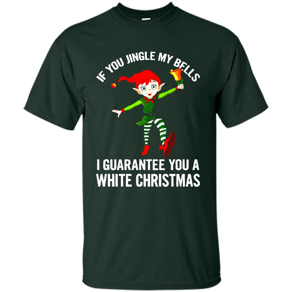 Elf If You Jingle My Bells I Guarantee You A White