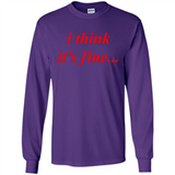 I Think It's Fine - Long Sleeve T-Shirt