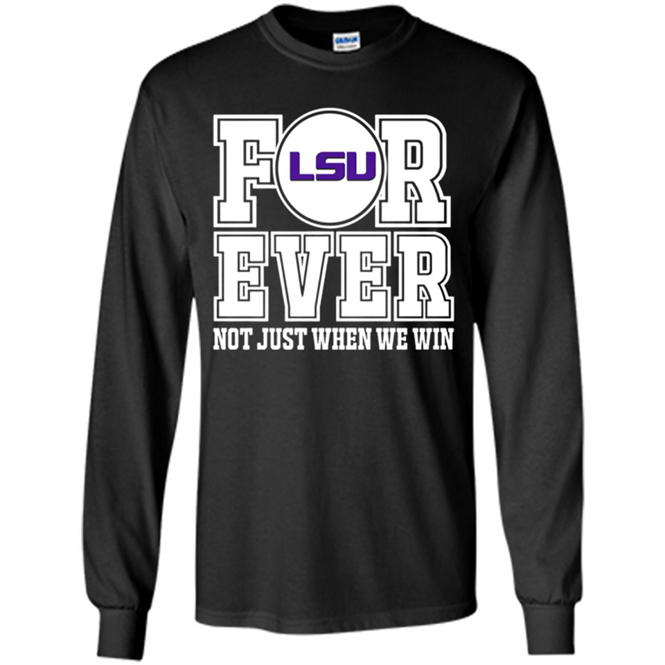 LSU Tigers Forever For ever not just when we win - Long Sleeve T-Shirt