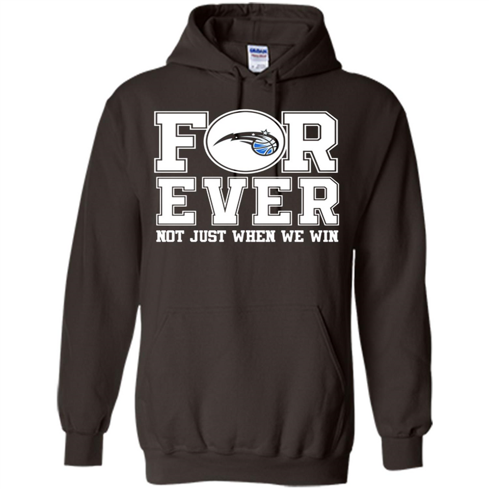 Orlando Magic Forever For ever not just when we win - Hoodie