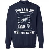 Don't Ask Me Why I'm A Philadelphia Eagles Fan Ask Yourself