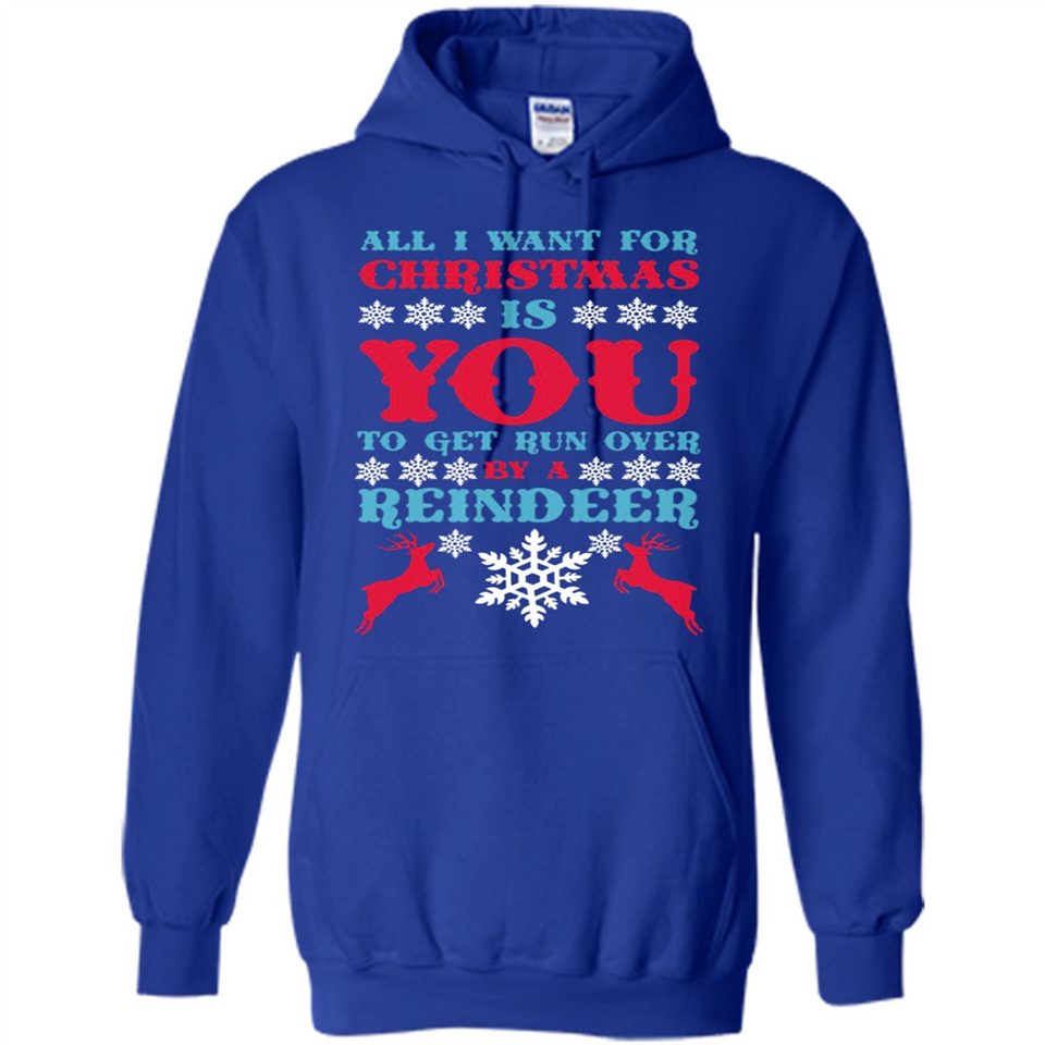 All I Want For Christmas Is You To Get Run Over By A Reindeer - Hoodie