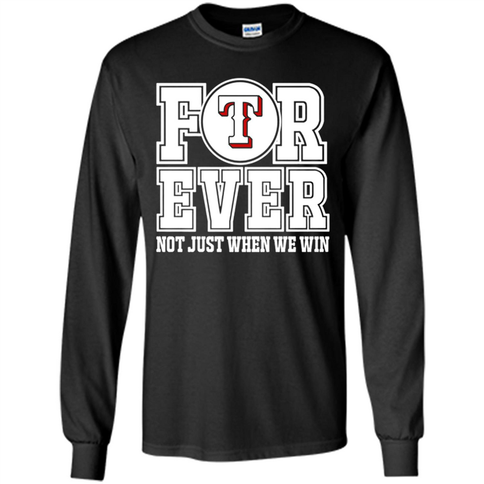 Texas Rangers Forever For ever not just when we win - Long Sleeve T-Shirt