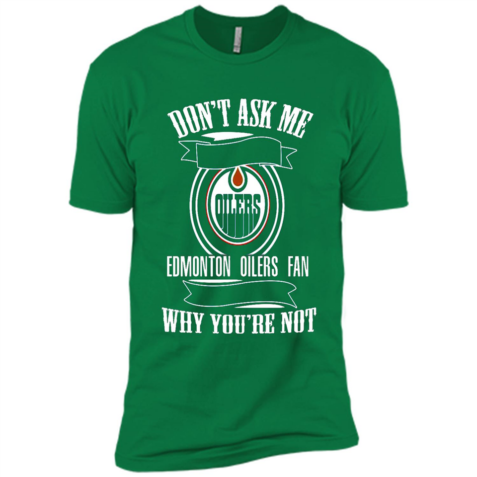 Don't Ask Me Why I'm A Edmonton Oilers Fan Ask Yourself