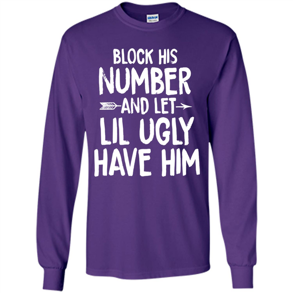 Block His Number and Let Lil Ugly have Him - Long Sleeve T-Shirt