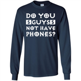 Do You Guys Not Have Phones Funny Quote - Long Sleeve T-Shirt