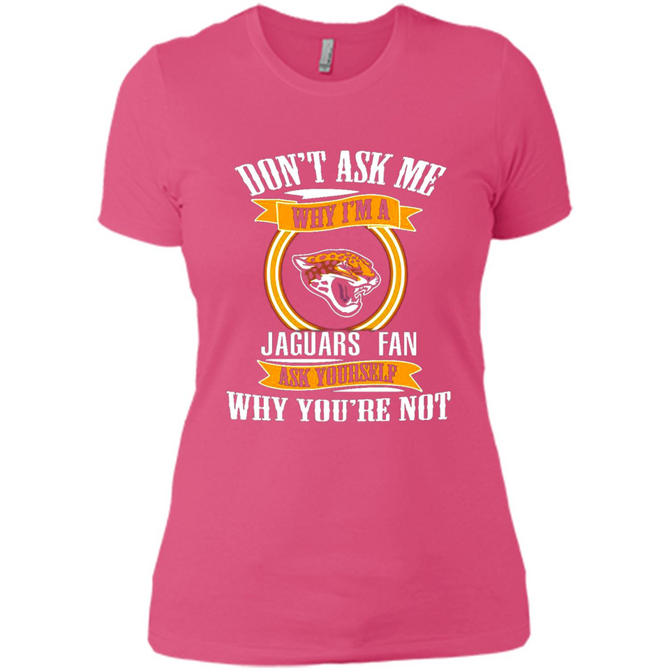 Don't Ask Me Why I'm A Jacksonville Jaguars Fan Ask Yourself