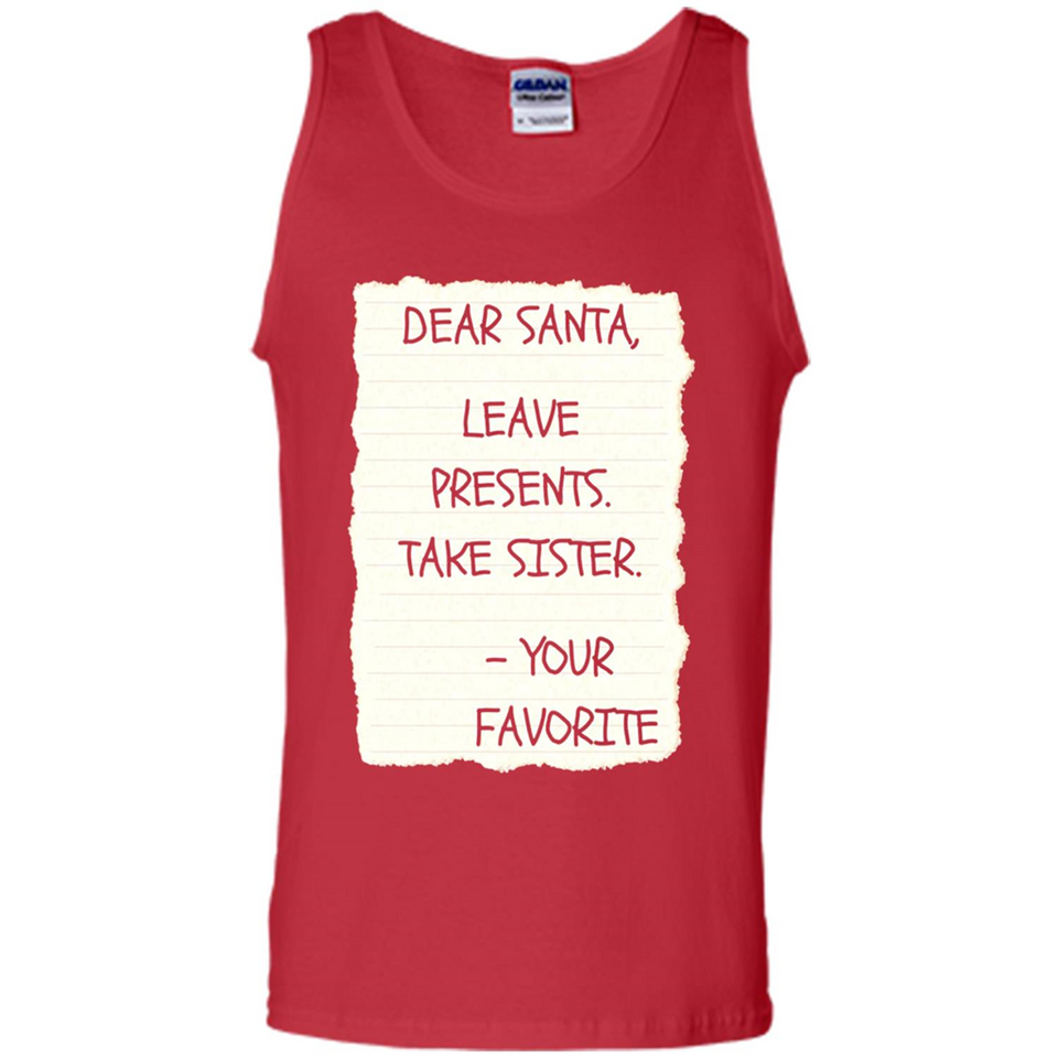 Dear Santa Leave Presents Take Sister Christmas - Tank Top