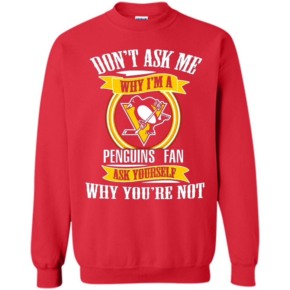 Don't Ask Me Why I'm A Pittsburgh Penguins Fan Ask Yourself