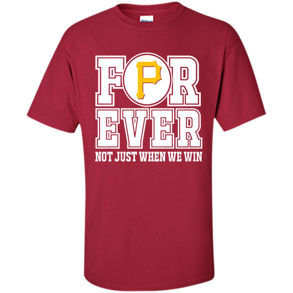 Pittsburgh Pirates Forever For ever not just when we win - Shirt