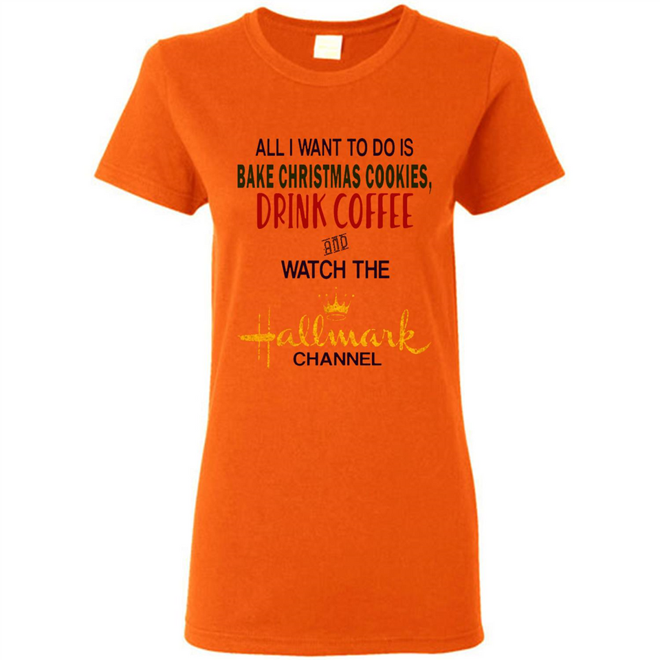 All I Want To Do Is Bake Christmas Cookies Drink Coffee And Watch The Hallmark Channel - Ladies Short-Sleeve