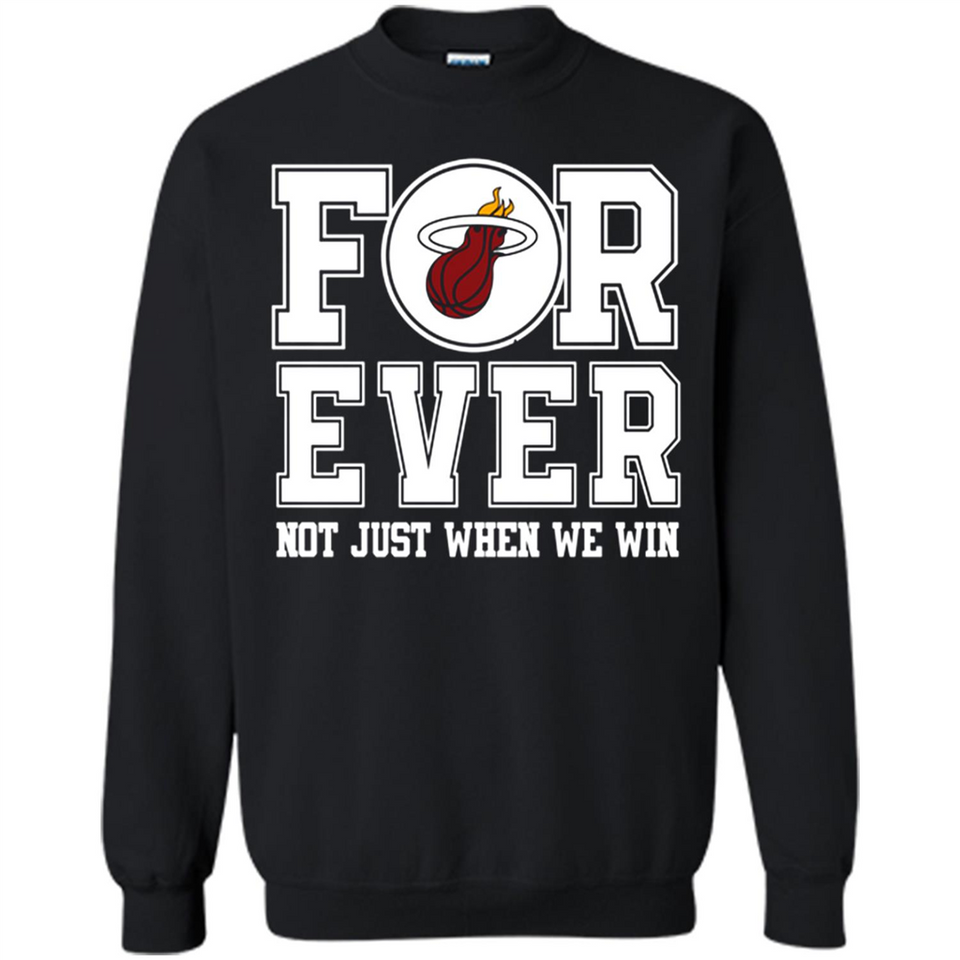 Miami Heat Forever For ever not just when we win - Sweatshirt