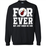 Miami Heat Forever For ever not just when we win - Sweatshirt