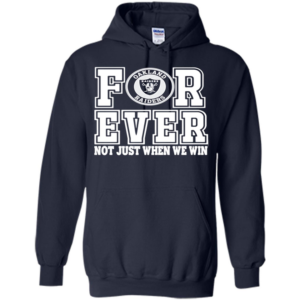 Oakland Raiders Forever For ever not just when we win - Hoodie