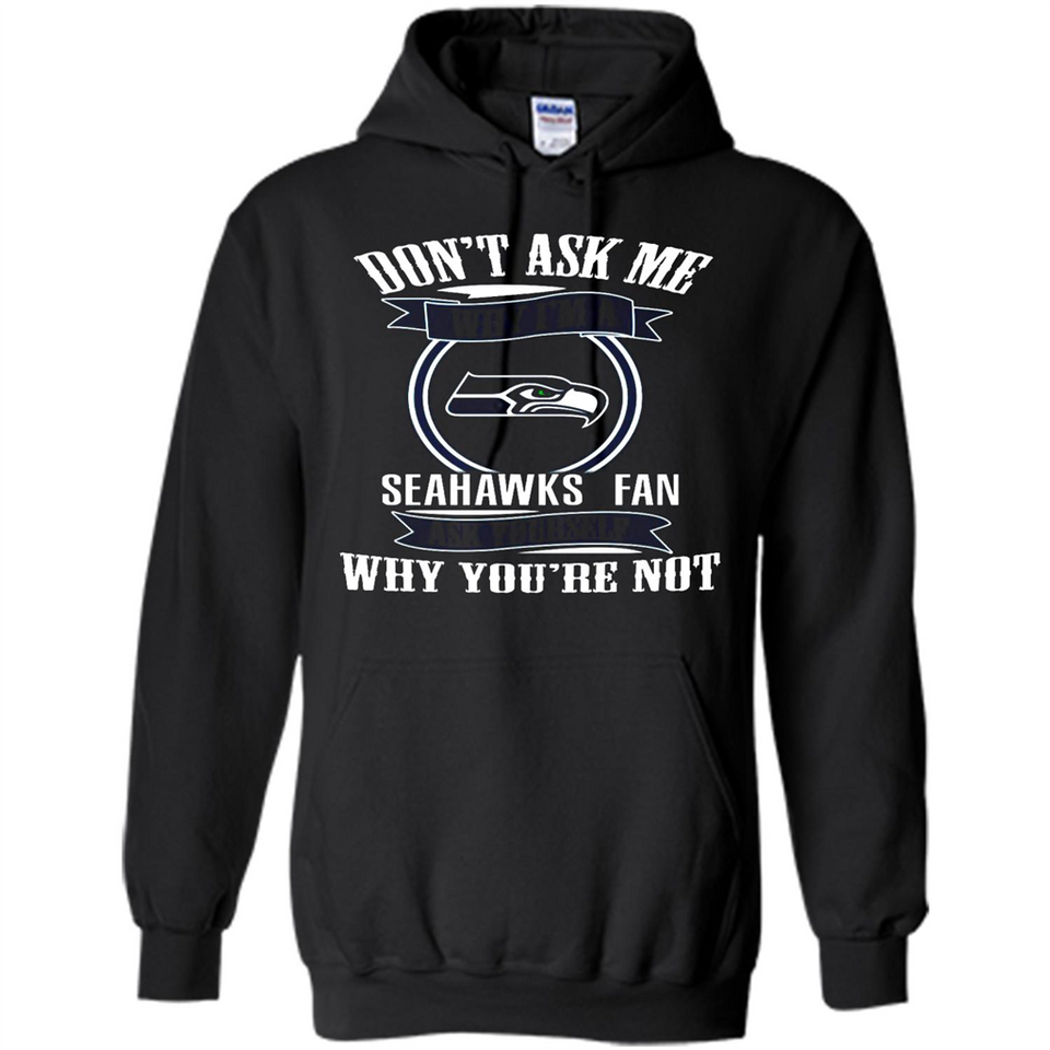 Don't Ask Me Why I'm A Seattle Seahawks Fan Ask Yourself