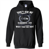 Don't Ask Me Why I'm A Seattle Seahawks Fan Ask Yourself