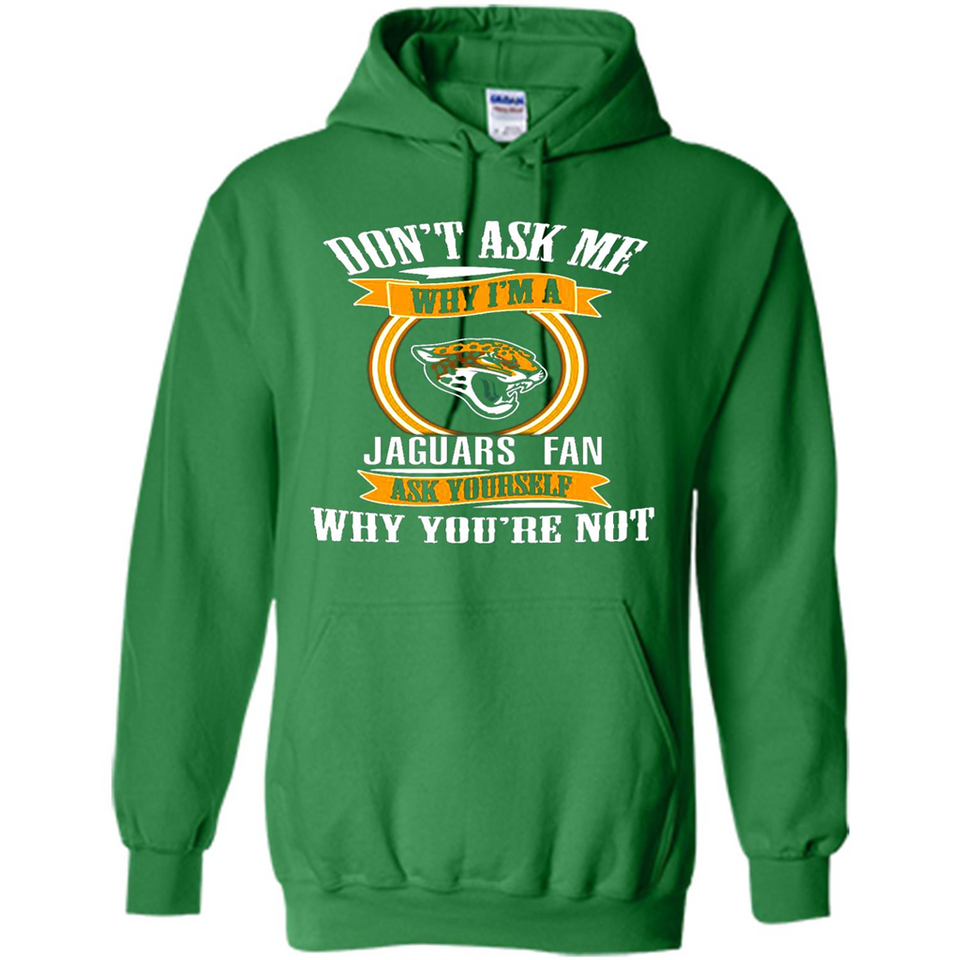 Don't Ask Me Why I'm A Jacksonville Jaguars Fan Ask Yourself