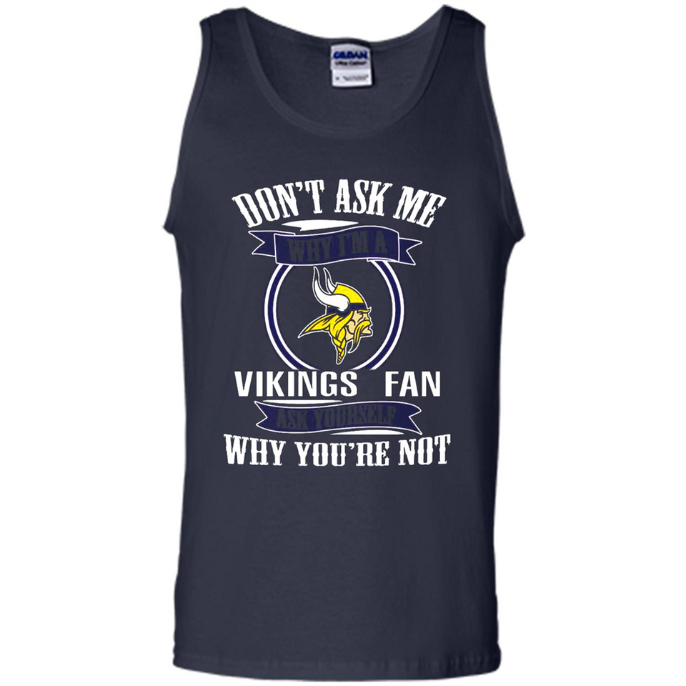 Don't Ask Me Why I'm A Minnesota Viking Fan Ask Yourself