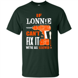 If Lonnie Can't Fix It We're All Screwed - Shirt