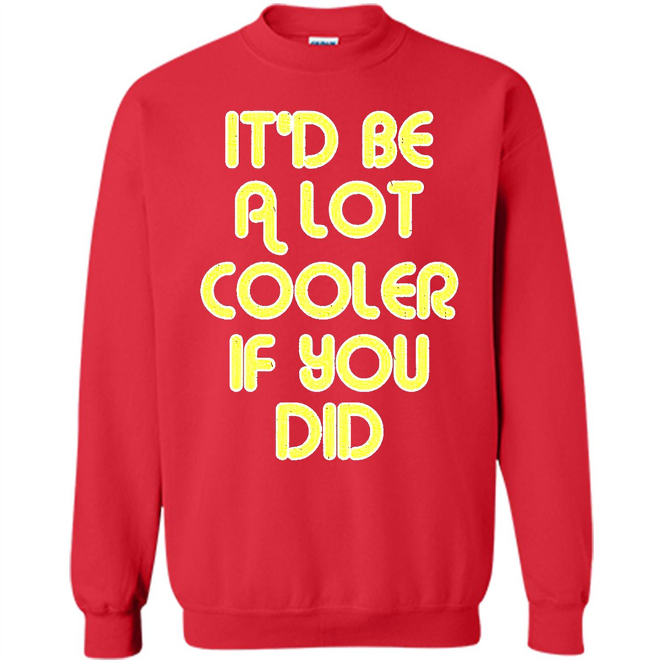It'd Be A Lot Cooler If You Did Vintage Large Print - Sweatshirt
